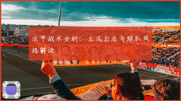 法甲战术分析：主流打法与球队风格解读