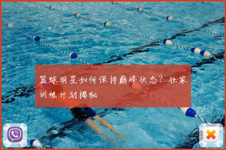 篮球明星如何保持巅峰状态？独家训练计划揭秘