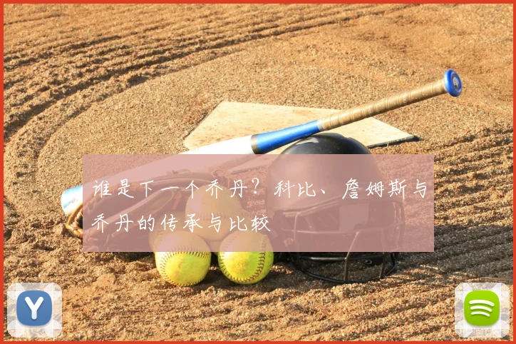谁是下一个乔丹？科比、詹姆斯与乔丹的传承与比较